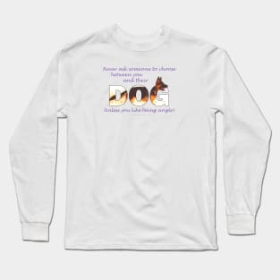 Never ask someone to choose between you and their dog unless you like being single - German Shepherd oil painting word art Long Sleeve T-Shirt